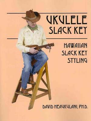 Ukulele Slack Key: Hawaiian Slack Key Styling de David Heaukulani