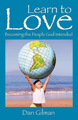 Learn to Love: Becoming the People God Intended de Dan Gilman