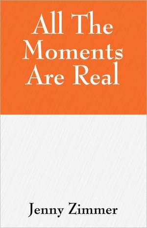 All The Moments Are Real de Jenny Zimmer