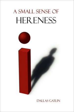 A Small Sense of Hereness de Dallas Gatlin