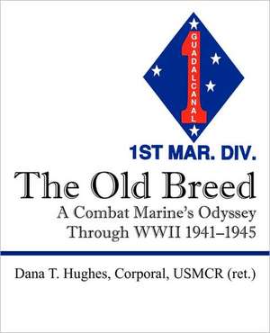 The Old Breed: A Combat Marine's Odyssey Through Wwii 1941-1945 de Dana T. Hughes