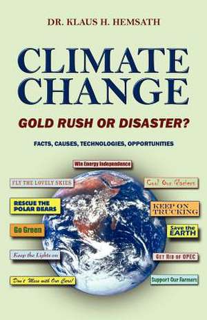 Climate Change - Gold Rush or Disaster? Facts, Causes, Technologies, Opportunities de Klaus H. Hemsath