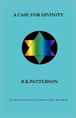 A Case For Divinity de Bruce K Patterson