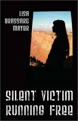 Silent Victim Running Free: A True Story About One Woman's Struggle To Survive The Abuse, Deception, And Cruel Acts Of One Man And His Family, And Her Quest To Help Her Children And Find Happiness de Lisa Brassard Mayer