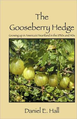 The Gooseberry Hedge: Growing up in America's Heartland in the 1930s and 40s de Daniel E. Hall