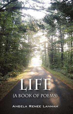 Life (a book of poems) de Angela Renee Lanham