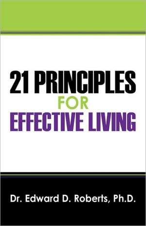 21 Principles for Effective Living de Edward D. Roberts