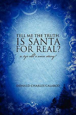 Tell me the truth. Is Santa for real?: A 5yr old's own story! de Donald Charles Calarco