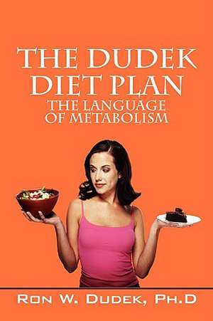 The Dudek Diet Plan: The Language of Metabolism de Ron W Dudek PhD