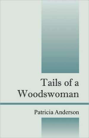 Tails of a Woodswoman de Patricia Anderson