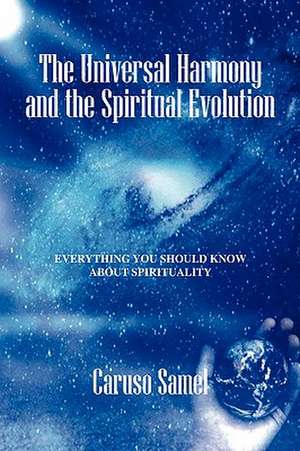 The Universal Harmony and the Spiritual Evolution: Every Thing You Should Know About Spirituality de Caruso Samel