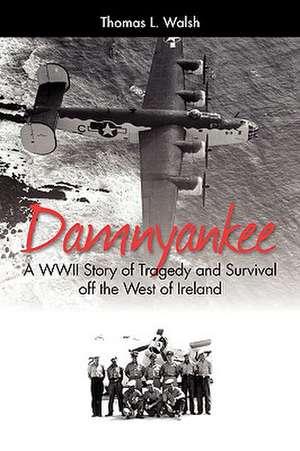 Damnyankee: A WWII Story of Tragedy and Survival Off the West of Ireland de Thomas L. Walsh