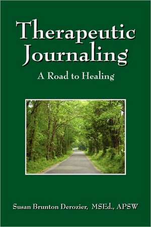 Therapeutic Journaling: A Road to Healing de Susan Brunton Derozier MSEd APSW