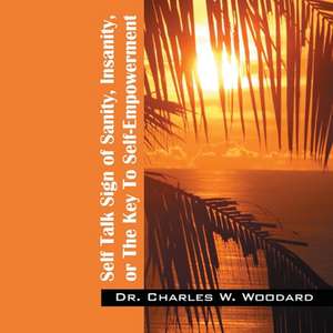 Self Talk Sign of Sanity, Insanity, or The Key To Self-Empowerment de Charles W Woodard