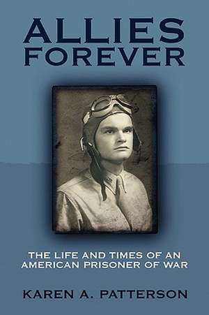 Allies Forever: The Life and Times of an American POW de Karen A. Patterson