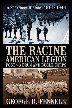 The Racine American Legion Post 76 Drum and Bugle Corps: A Scrapbook History: 1916 - 1946 de George D Fennell