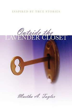 Outside the Lavender Closet: Inspired by True Stories de Martha A Taylor