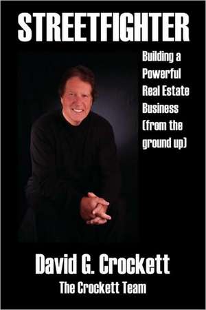 Streetfighter: Building a Powerful Real Estate Business (from the Ground Up) de David G. Crockett