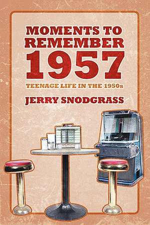 Moments To Remember 1957: Teenage Life in the 1950s de Jerry Snodgrass