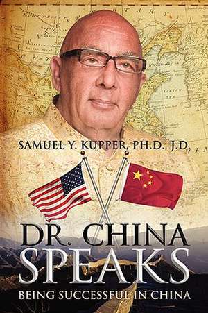 Dr. China Speaks: Being Successful in China de Samuel Y. Kupper Phd Jd