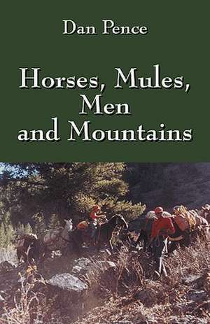 Horses, Mules, Men and Mountains de Dan Pence