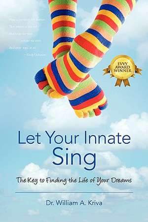 Let Your Innate Sing: The Key to Finding the Life of Your Dreams de Dr William A Kriva