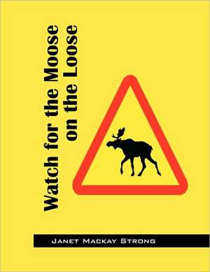 Watch for the Moose on the Loose de Janet Mackay Strong