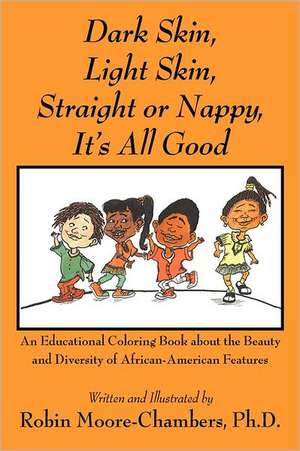 Dark Skin, Light Skin, Straight or Nappy... It's All Good!: An Educational Coloring Book about the Beauty and Diversity of African-American Features de Robin Moore-Chambers