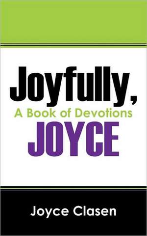 Joyfully, Joyce: A Book of Devotions de Joyce Clasen