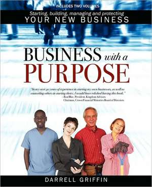 Business with a Purpose: Starting, Building, Managing and Protecting Your New Business de Sr. Griffin, Darrell