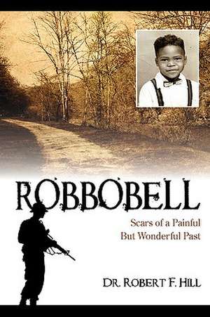 Robbobell: Scars of a Painful But Wonderful Past de Robert F. Hill