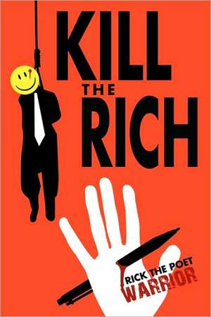 Kill the Rich: A Guide to Economic Social (and Political) Rehabituation de Rickthepoetwarrior