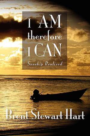 I AM therefore I CAN: Sonship Realized de Brent Stewart Hart