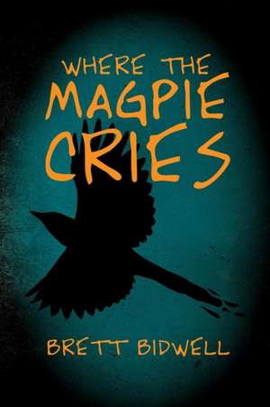 Where the Magpie Cries de Brett Bidwell