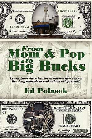 From Mom and Pop to Big Bucks: Learn from the mistakes of others, you cannot live long enough to make them all yourself. de Ed Polasek