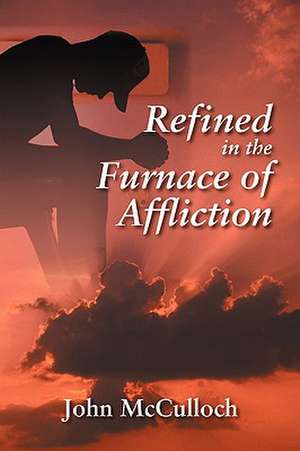 Refined in the Furnace of Affliction de John McCulloch