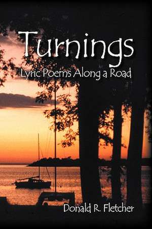 Turnings: Lyric Poems Along a Road de Donald R. Fletcher