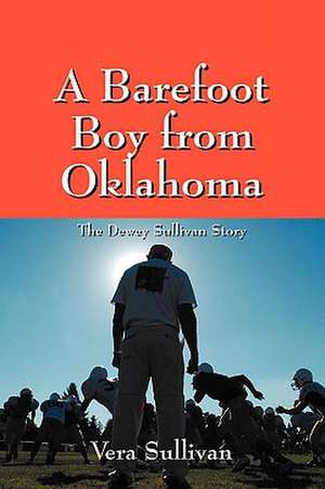 A Barefoot Boy from Oklahoma: The Dewey Sullivan Story de Vera Sullivan