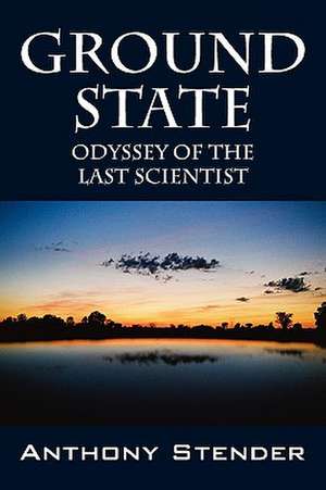 Ground State: Odyssey of the Last Scientist de Anthony Stender