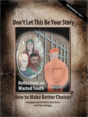 Don't Let This Be Your Story: How To Make Better Choices de Deric Bines