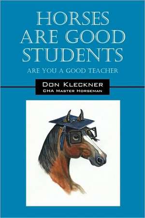 Horses Are Good Students: Are You a Good Teacher de Don Kleckner