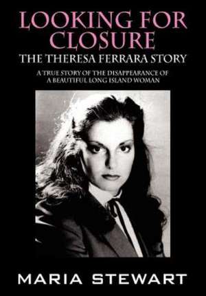 Looking for Closure: The Theresa Ferrara Story de Maria Stewart