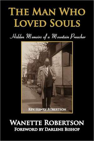 The Man Who Loved Souls: Hidden Memoirs of a Mountain Preacher de Wanette Robertson