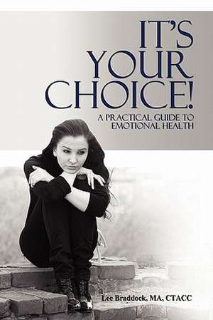 It's Your Choice!: A Practical Guide to Emotional Health de Lee Braddock MA CTACC