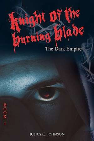 Knight of the Burning Blade: The Dark Empire de Julius C. Johnson