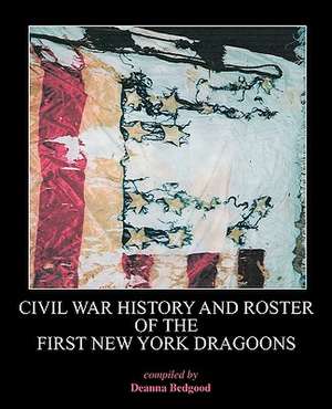 Civil War History and Roster of the First New York Dragoons de Deanna Bedgood