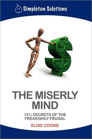 The Miserly Mind: 12 1/2 Secrets of the Freakishly Frugal de Elise Cooke