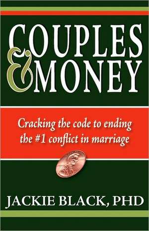 Couples and Money: Cracking the code to ending the #1 conflict in marriage de Jackie Black PhD