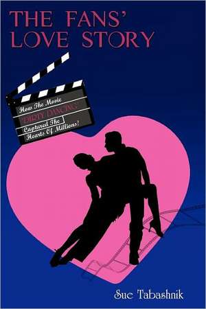 The Fans' Love Story: How the Movie 'Dirty Dancing' Captured the Hearts of Millions! de Sue Tabashnik