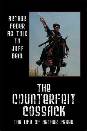 The Counterfeit Cossack: The Life of Arthur Feder de Arthur Feder